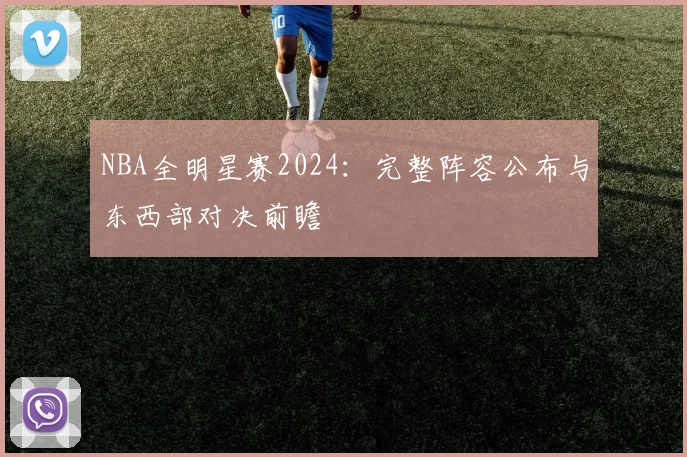 NBA全明星赛2024：完整阵容公布与东西部对决前瞻